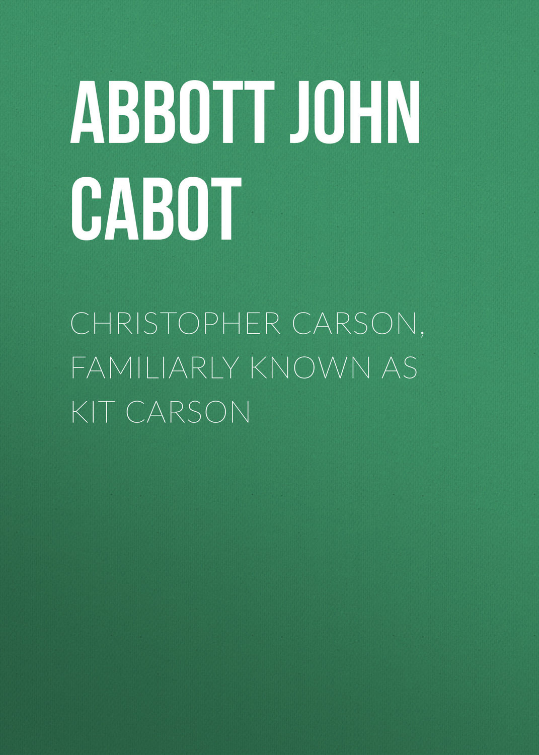 Abbott John Stevens Cabot Christopher Carson Familiarly Known As Kit Carson Download Epub