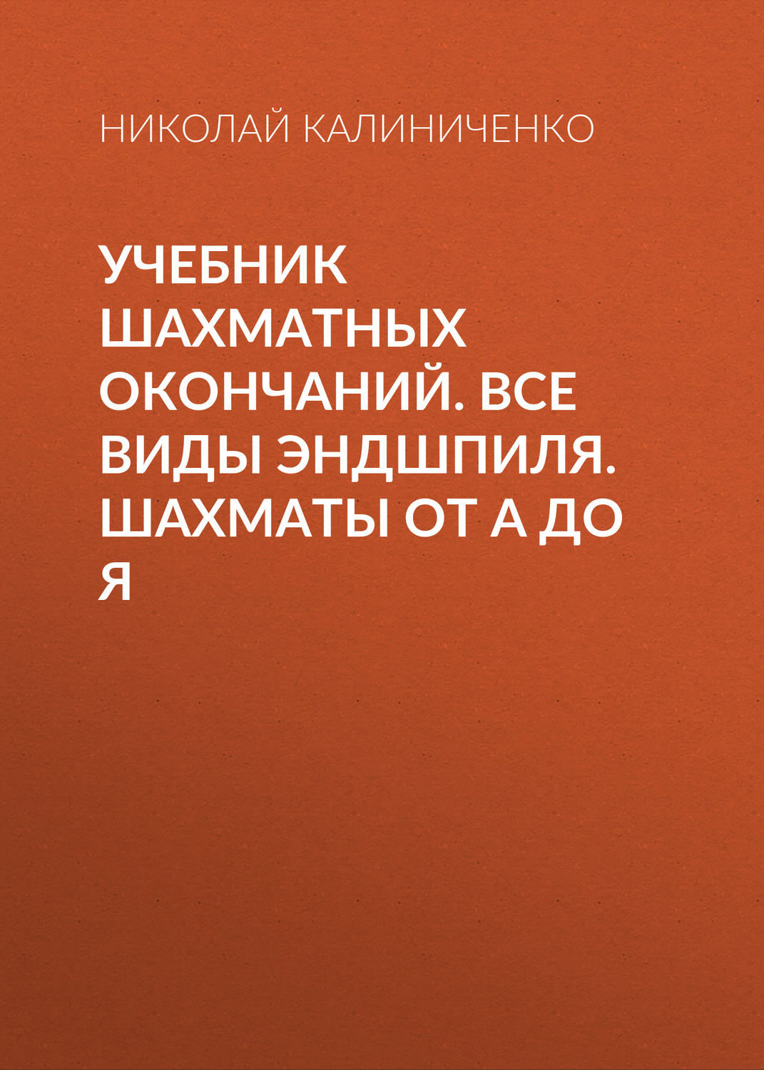 Николай Калиниченко, книга Учебник шахматных окончаний. Все виды эндшпиля.  Шахматы от А до Я – скачать в pdf – Альдебаран