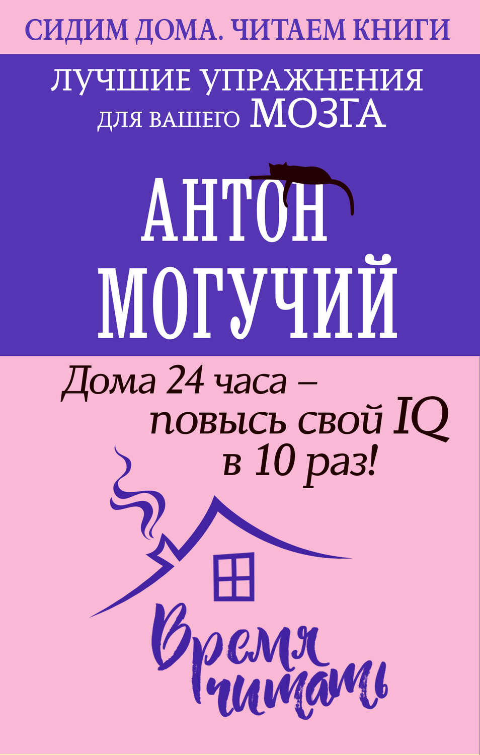 Антон Могучий книга Дома 24 часа – повысь свой IQ в 10 раз! Лучшие  упражнения для вашего мозга – скачать fb2, epub, pdf бесплатно –  Альдебаран, серия Сидим дома. Читаем книги