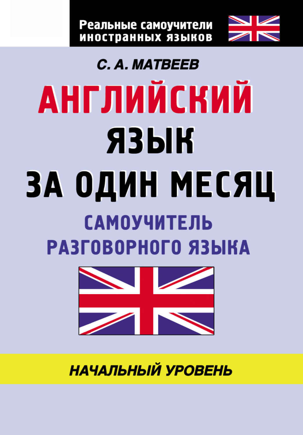 С. А. Матвеев, книга Английский язык за один месяц. Самоучитель  разговорного языка. Начальный уровень – скачать в pdf – Альдебаран, серия  Реальные самоучители иностранных языков