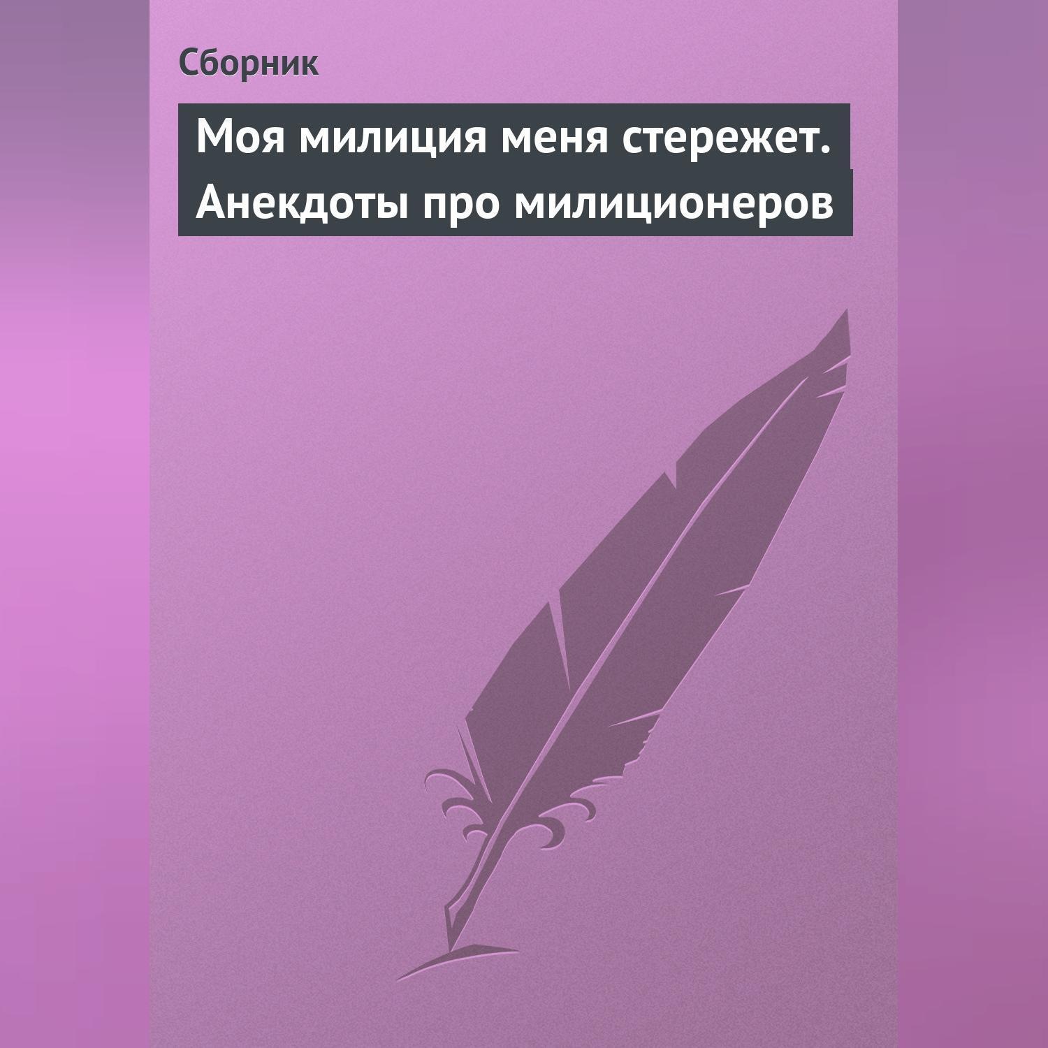 Сборник, Моя милиция меня стережет. Анекдоты про милиционеров – слушать  онлайн бесплатно или скачать аудиокнигу в mp3 (МП3), издательство Научная  книга