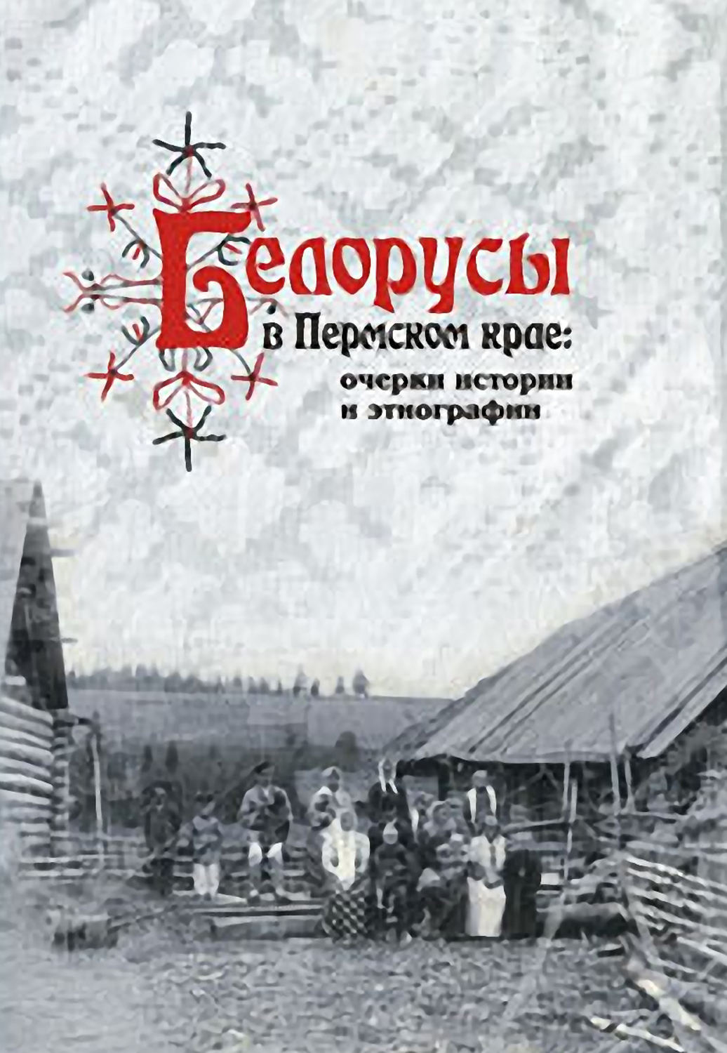 Белорусы книга. Белорусы в Пермском крае очерки истории и этнографии. Черных этнография народов Пермского края. История Пермского края книги. Белорусы книги.