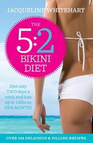 The 5:2 Bikini Diet: Over 140 Delicious Recipes That Will Help You Lose Weight, Fast! Includes Weekly Exercise Plan and Calorie Counter