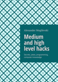 Medium and high level hacks. Secrets, jokes, programming, computer knowledge