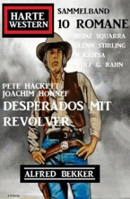 Desperados mit Revolver: Harte Western Sammelband 10 Romane