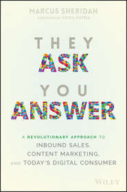 They Ask You Answer. A Revolutionary Approach to Inbound Sales, Content Marketing, and Today\'s Digital Consumer