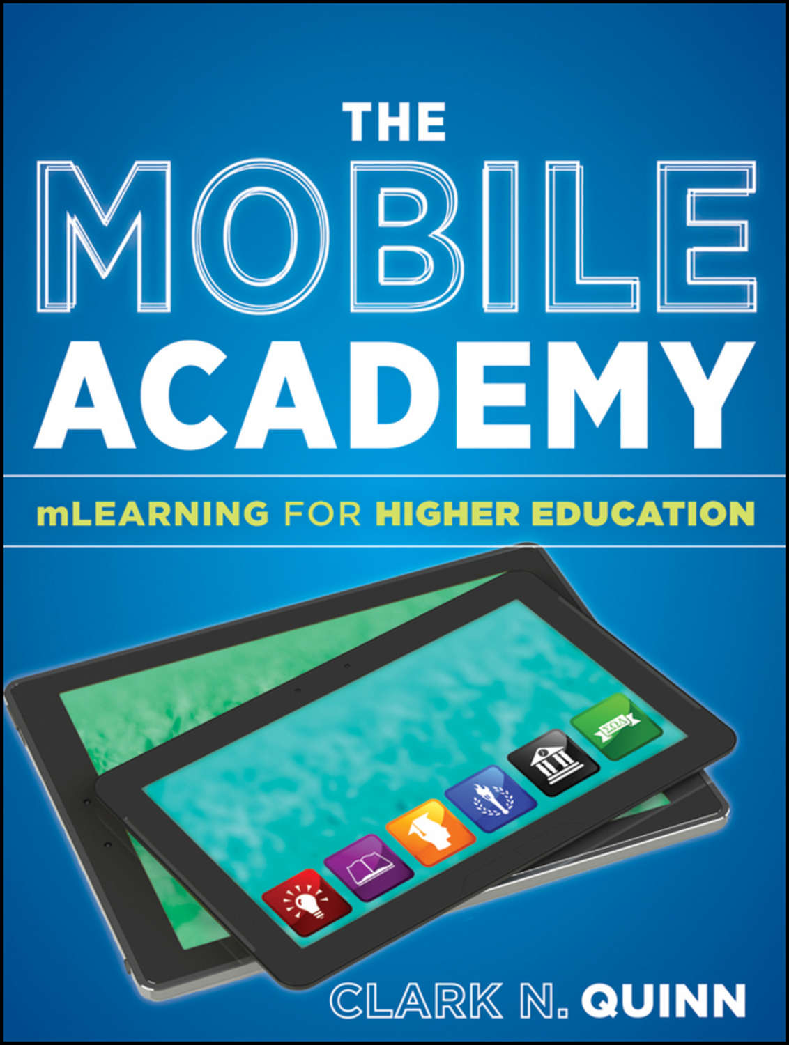Clark Quinn N., книга The Mobile Academy. mLearning for Higher